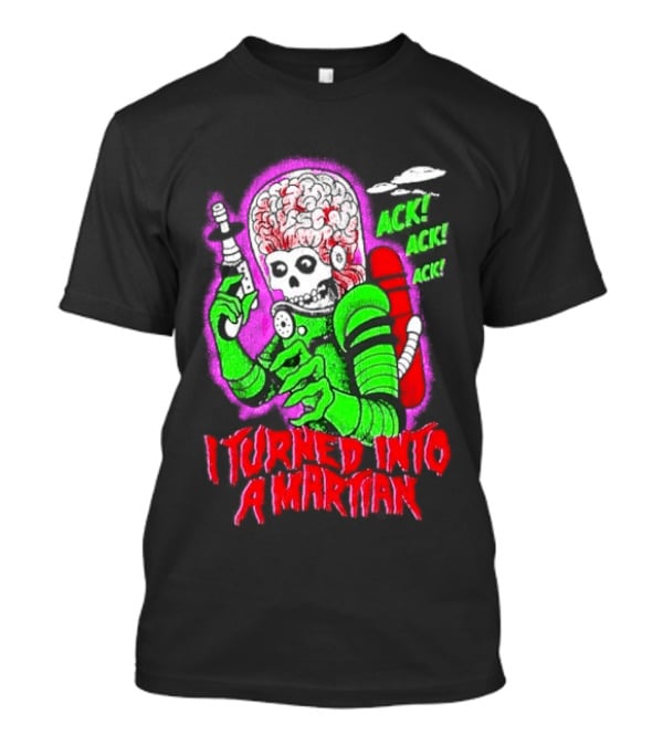 I Turned Into A Martian Ack Ack Ack Mars Attacks Retro Alien Martian T-Shirt
