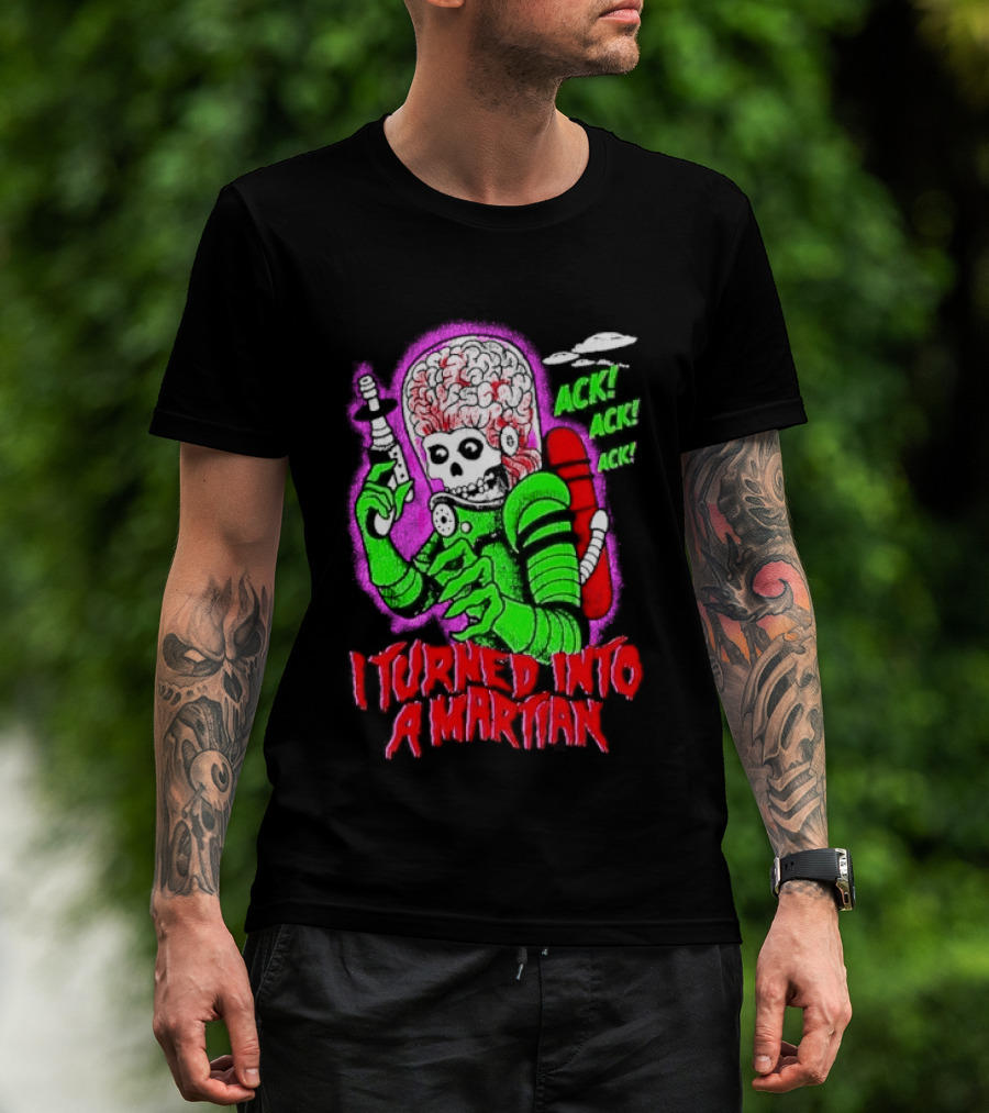I Turned Into A Martian Ack Ack Ack Mars Attacks Retro Alien Martian T-Shirt