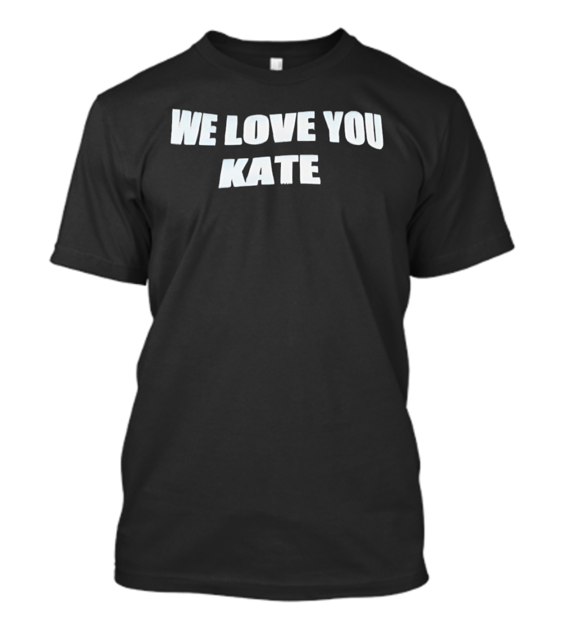 We Love You Kate White Block Letters T-Shirt