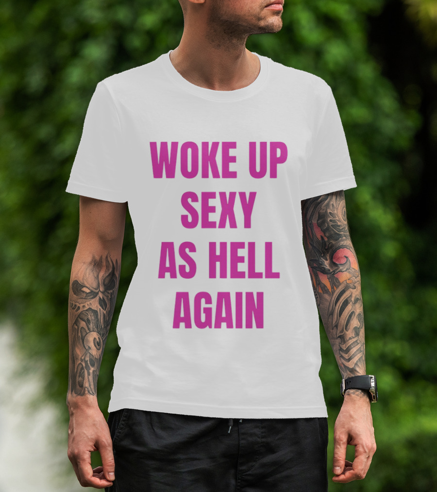 Woke Up Sexy As Hell Again Bold Pink T-Shirt