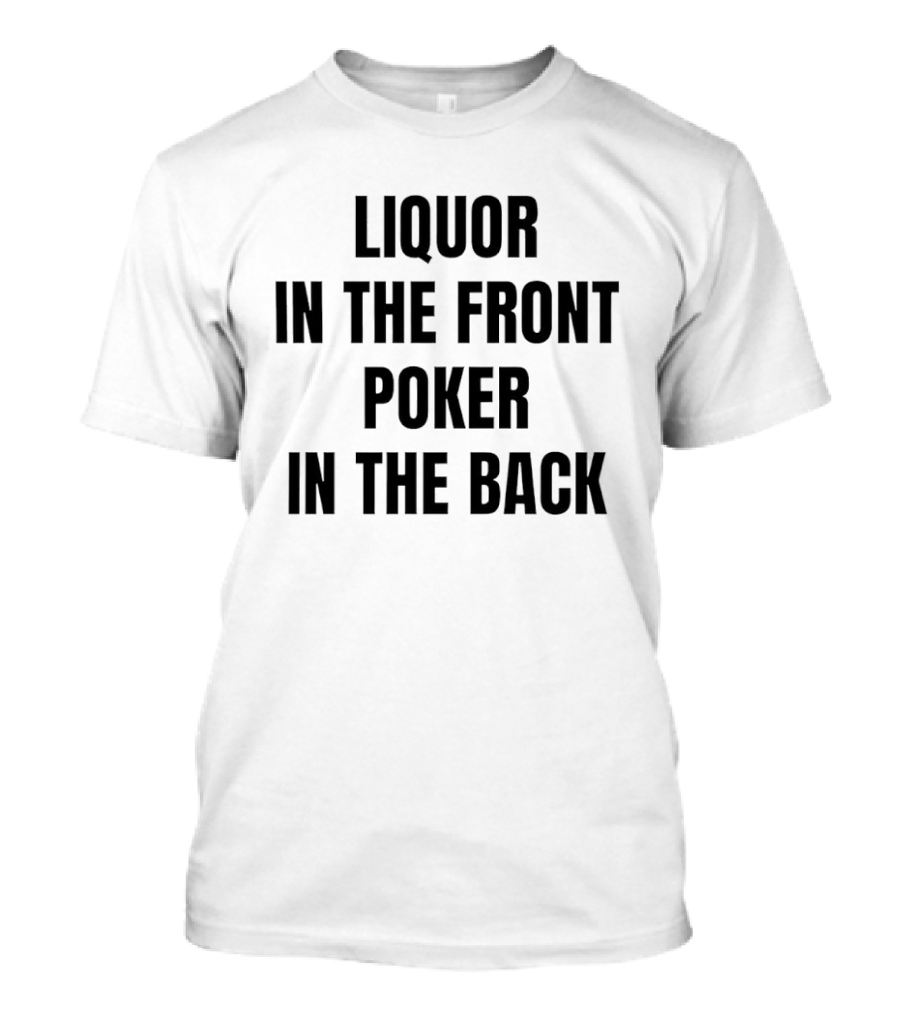 Liquor In The Front Poker In The Back Classic Phrase T-Shirt