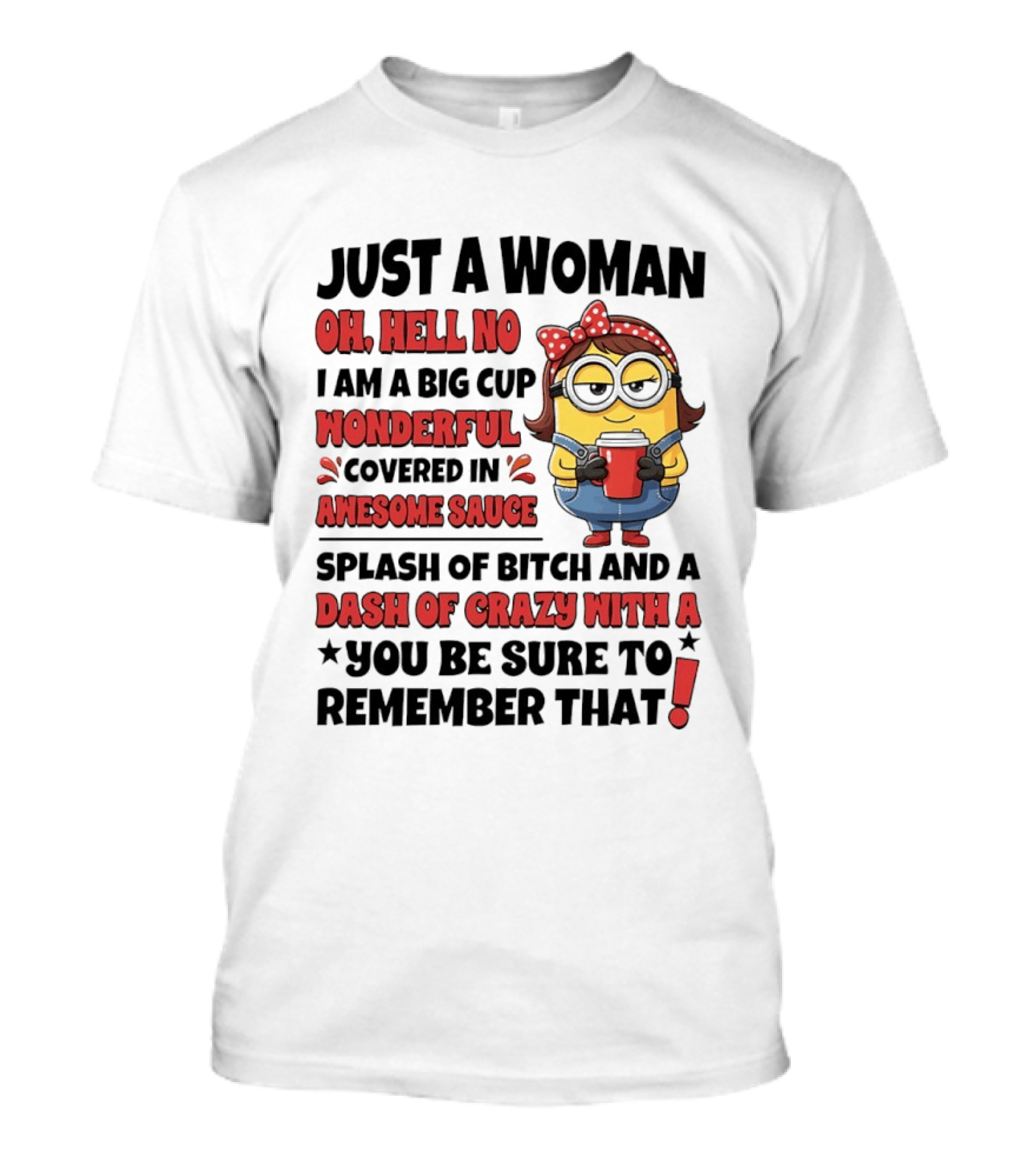 Just A Woman Oh Hell No Big Cup Wonderful Covered In Awesome Sauce Dash Of Crazy Remember That Minions T-Shirt