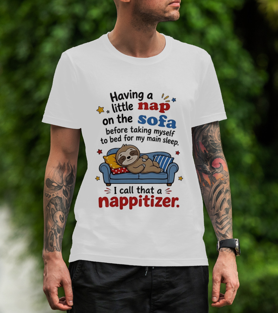Having A Little Nap On The Sofa Before Taking Myself To Bed For My Main Sleep I Call That A Nappitizer T-Shirt