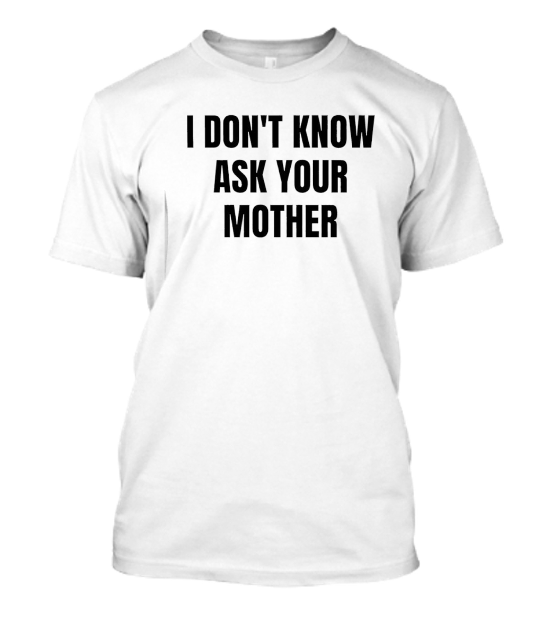 I Don't Know Ask Your Mother Classic Dad Joke T-Shirt