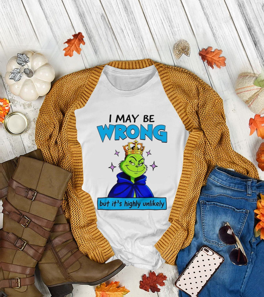 I May Be Wrong But It's Highly Unlikely Grinch Crowned and Cloaked T-Shirt
