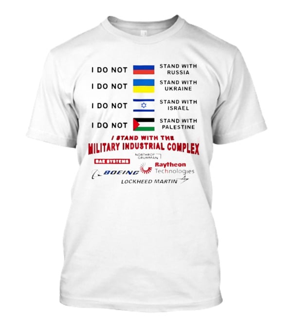 I Do Not Stand With Russia Ukraine Israel Palestine I Stand With The Military Industrial Complex T-Shirt