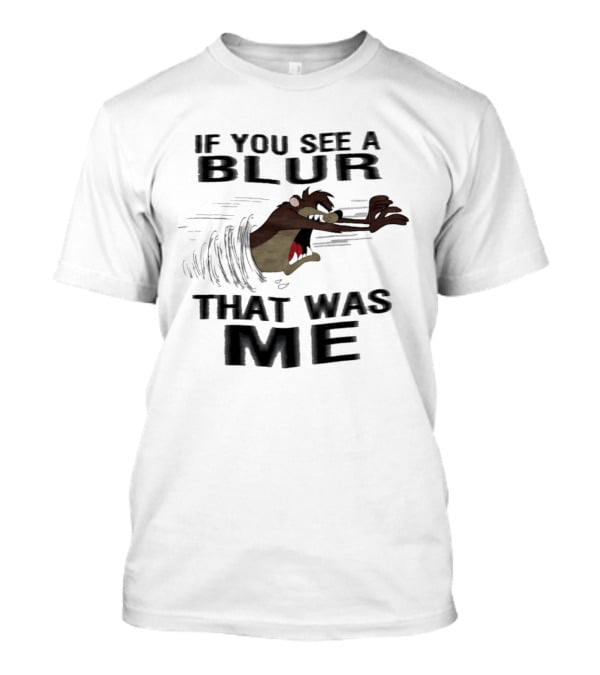 Tasmanian Devil If You See A Blur That Was Me T-Shirt