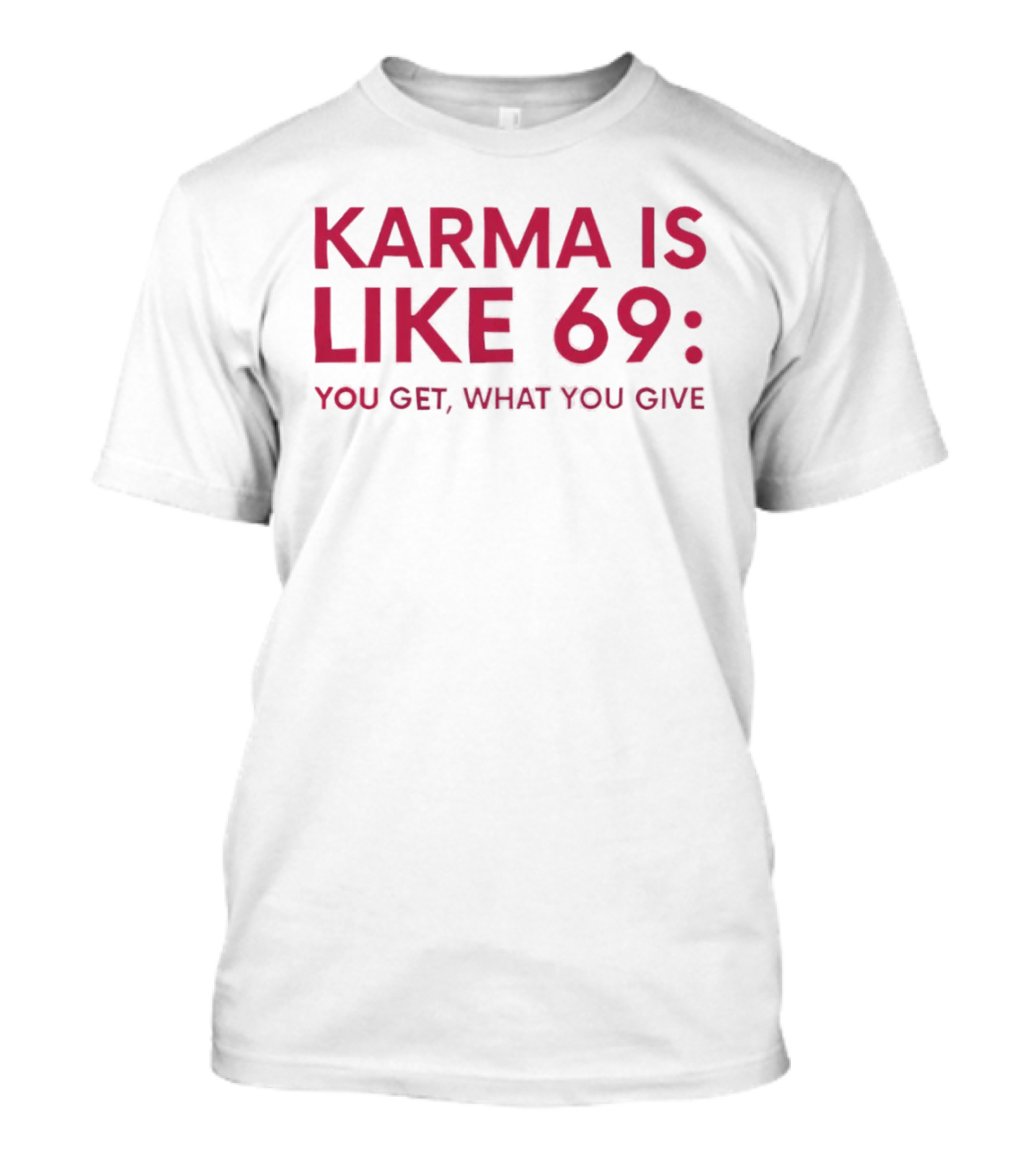 Karma Is Like 69 You Get What You Give T-Shirt