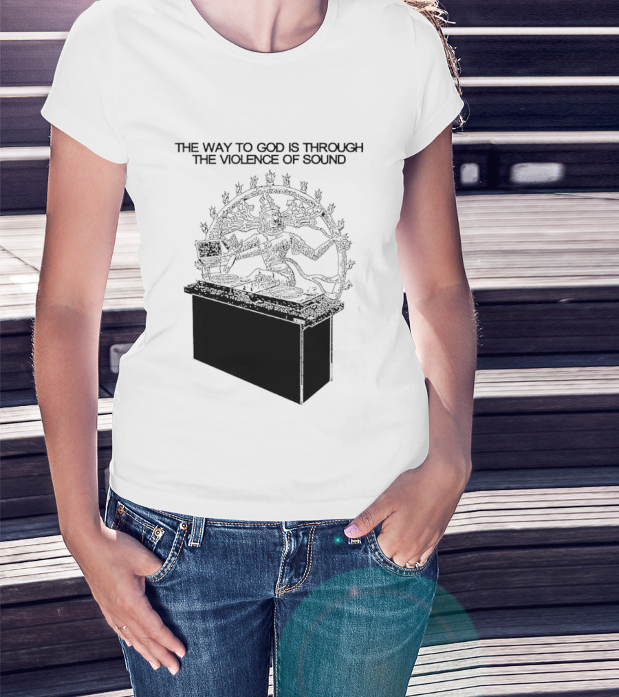 The Way To God Is Through The Violence Of Sound Shiva Nataraja T-Shirt
