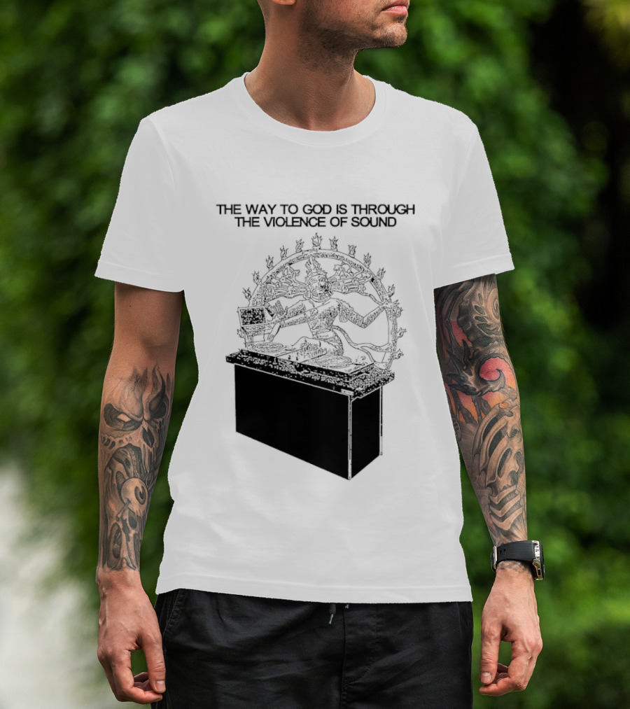 The Way To God Is Through The Violence Of Sound Shiva Nataraja T-Shirt