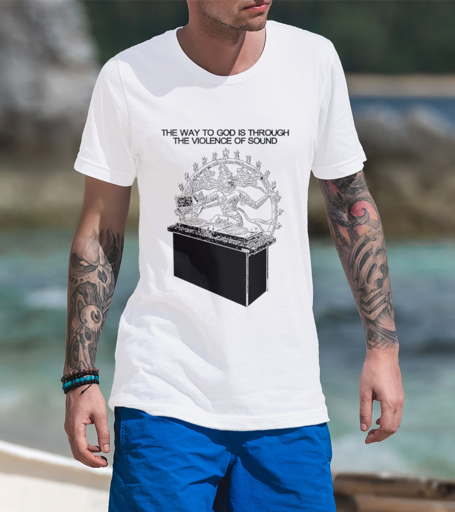 The Way To God Is Through The Violence Of Sound Shiva Nataraja T-Shirt