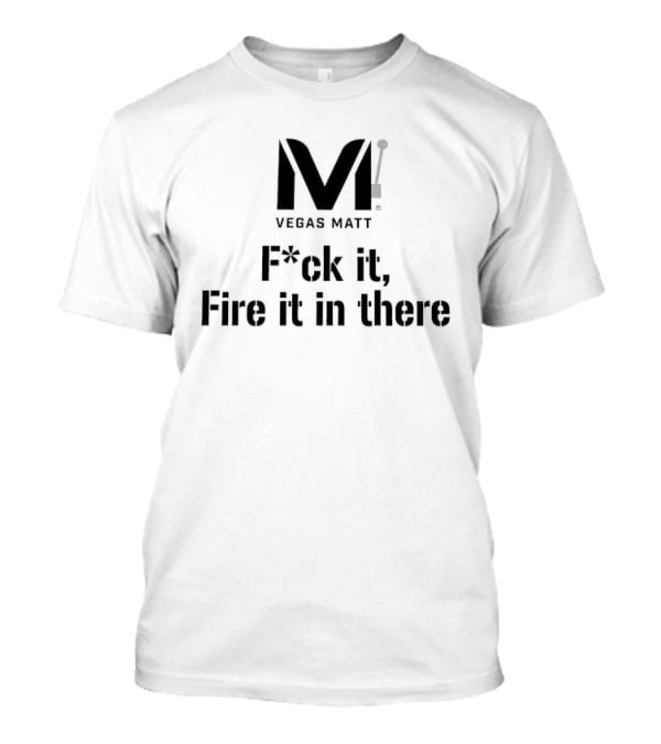 VEGAS MATT F*ck It Fire It In There 2026 T-Shirt