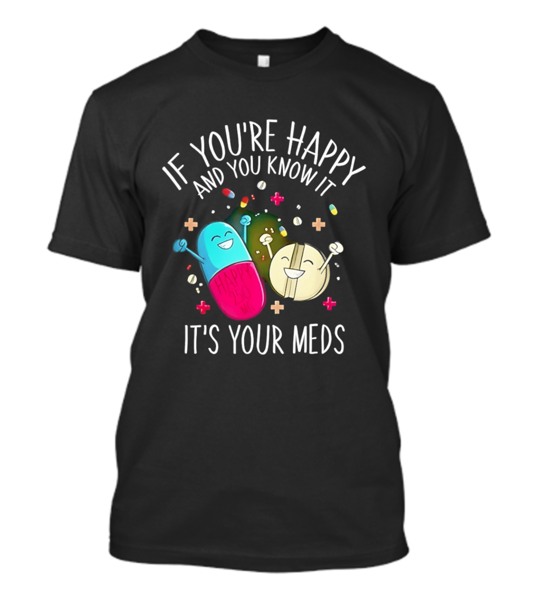 If You're Happy And You Know It It's Your Meds Fun Cartoon Pills T-Shirt