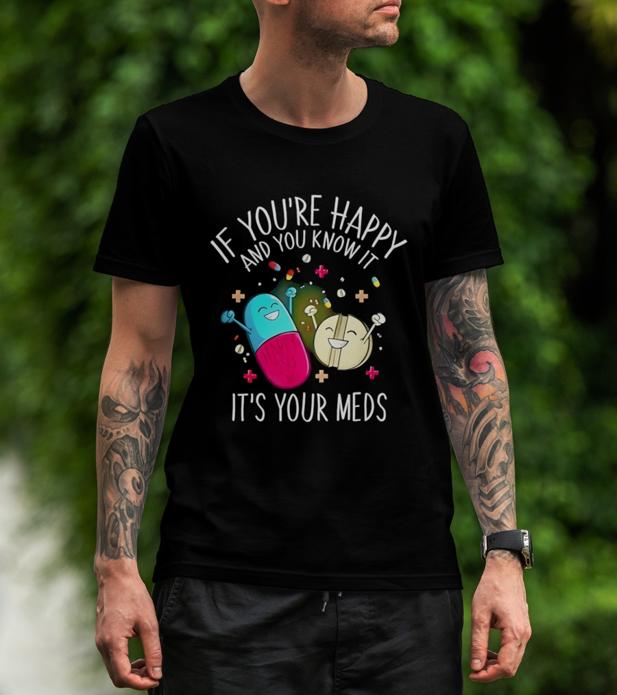 If You're Happy And You Know It It's Your Meds Fun Cartoon Pills T-Shirt
