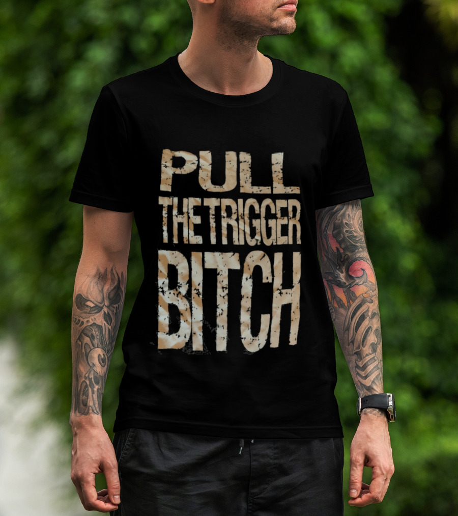 Pull The Trigger Bitch T-Shirt