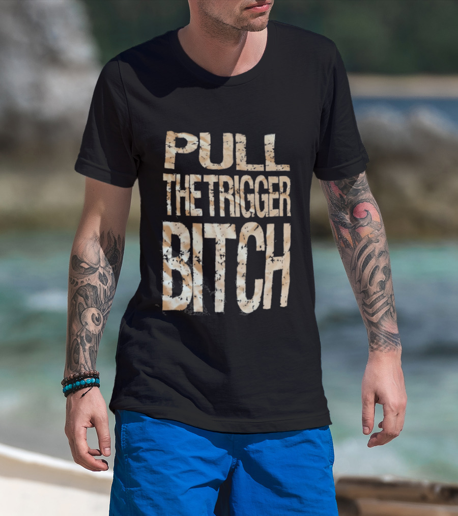 Pull The Trigger Bitch T-Shirt