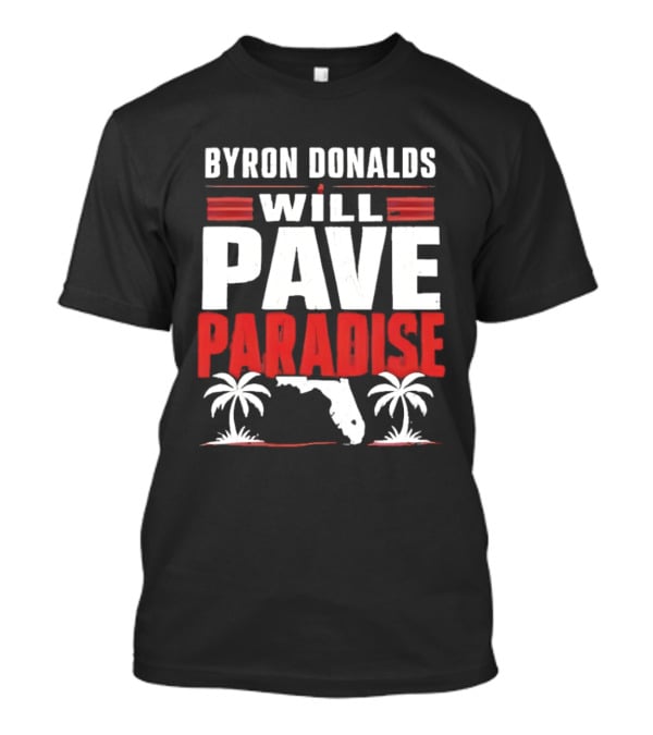 Byron Donalds Will Pave Paradise Palm Trees Florida T-Shirt