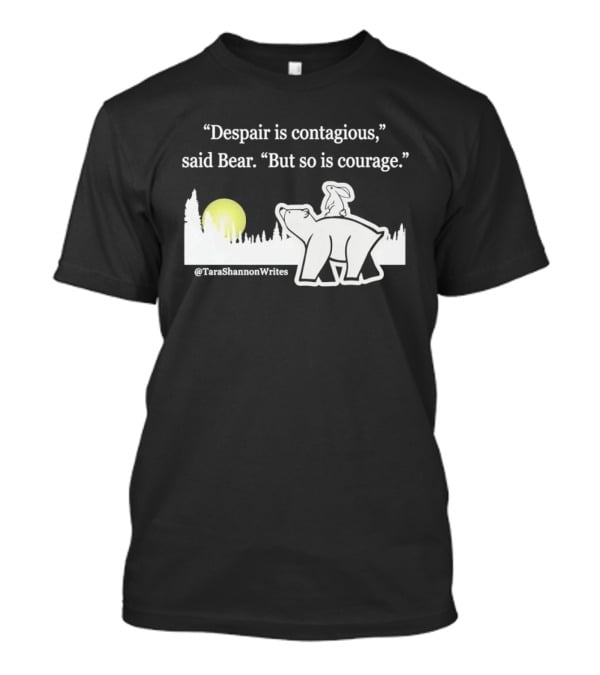 Despair Is Contagious Said Bear But So Is Courage Tara Shannon Polar Bear Scene T-Shirt