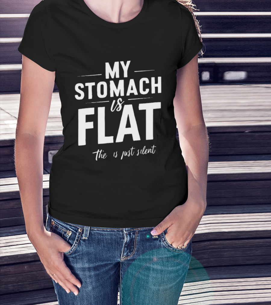 My Stomach Is Flat The B Is Just Silent T-Shirt