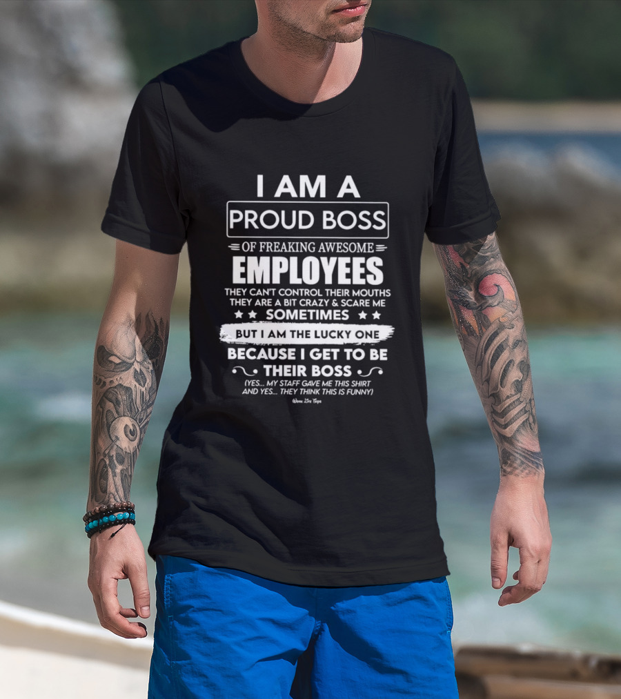 I Am A Proud Boss Of Freaking Awesome Employees They Can't Control Their Mouths Sometimes But I Am The Lucky One T-Shirt