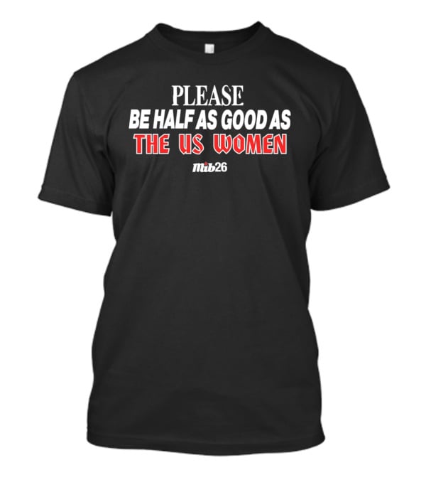Please Be Half As Good As The US Women Malik26 T-Shirt