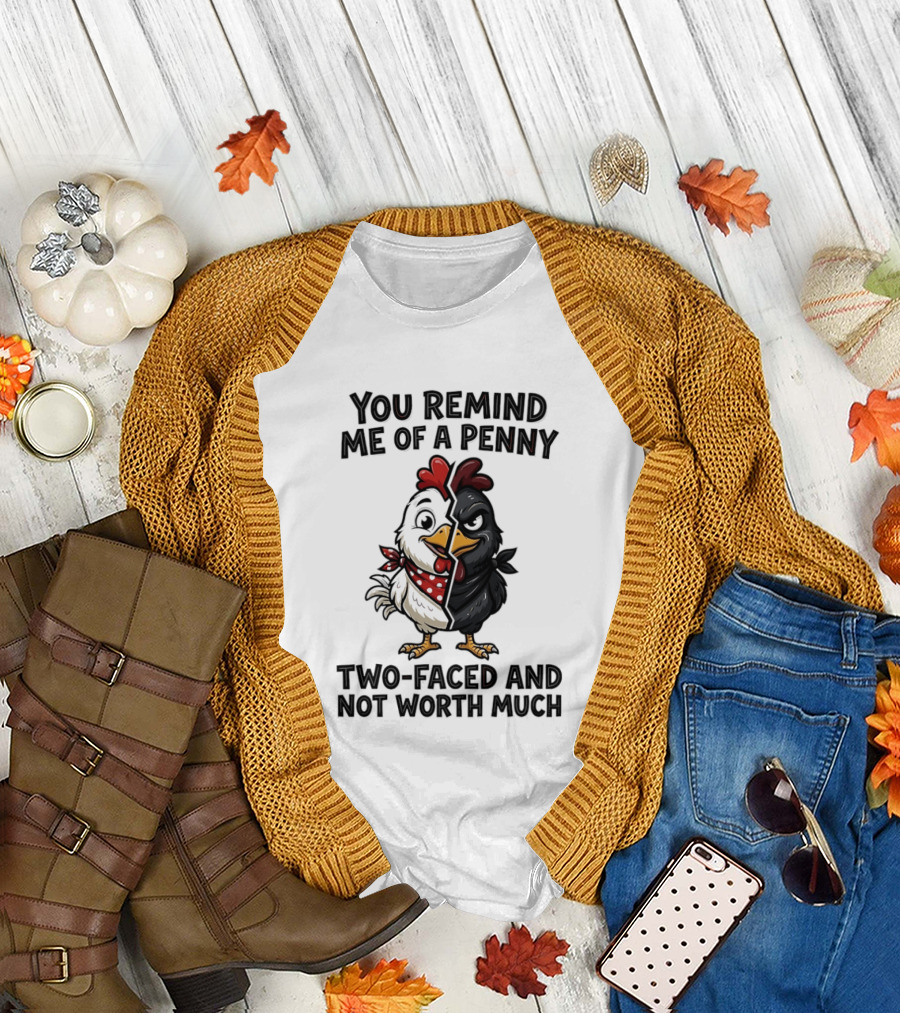 You Remind Me of a Penny Two Faced Chicken Not Worth Much T-Shirt