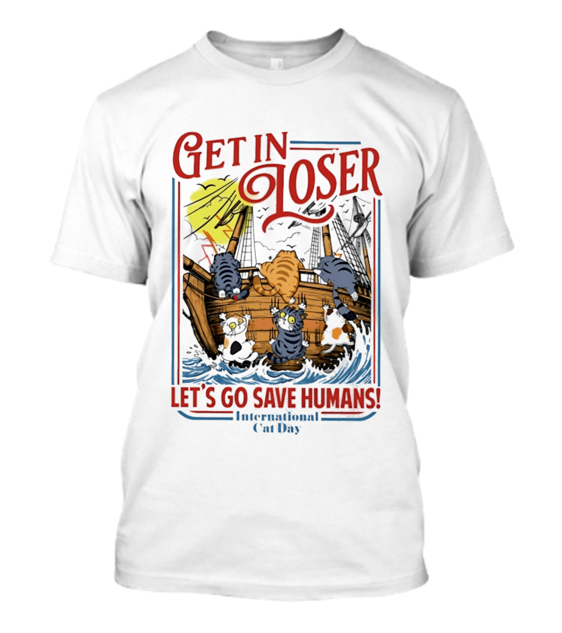 Get In Loser Cats Sailing Ship Let's Go Save Humans International Cat Day T-Shirt