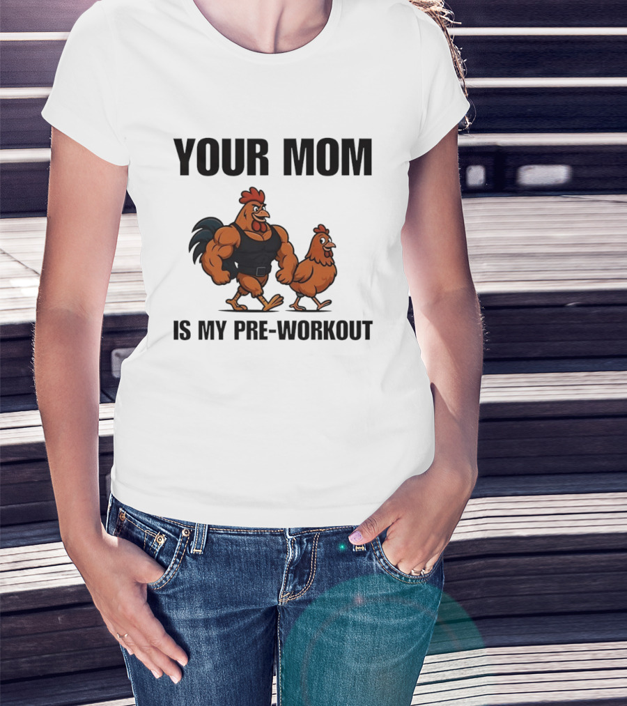 Your Mom Is My Pre Workout Chicken Gym T-Shirt