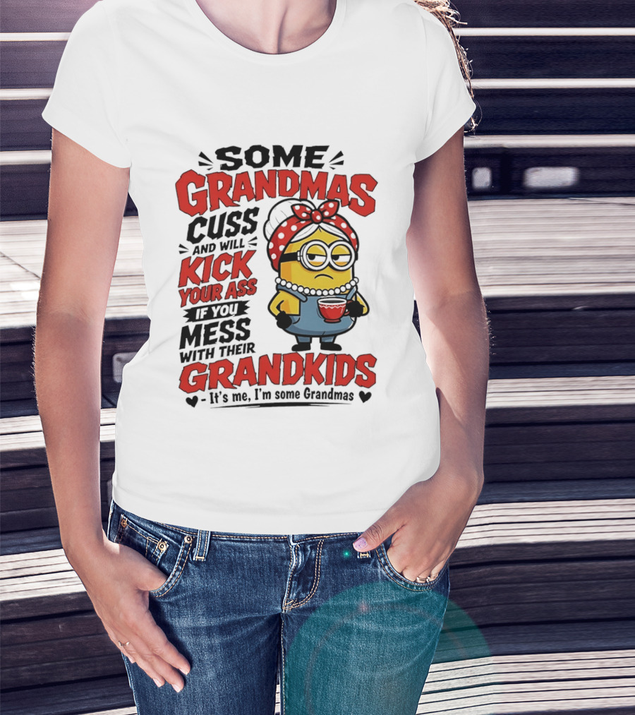 Some Grandmas Cuss And Will Kick Your Ass If You Mess With Their Grandkids Minion T-Shirt