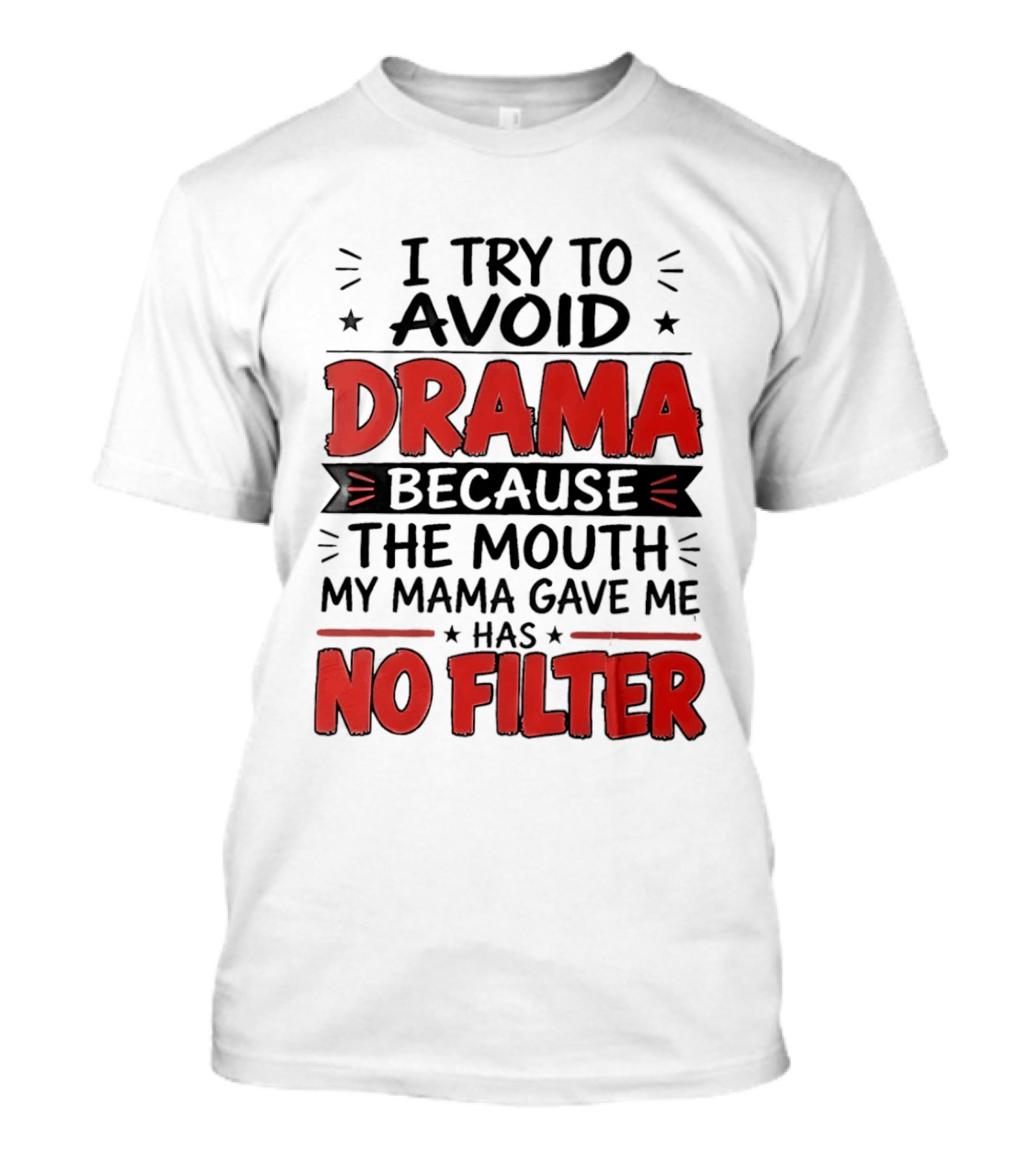 I Try To Avoid Drama Because The Mouth My Mama Gave Me Has No Filter T-Shirt