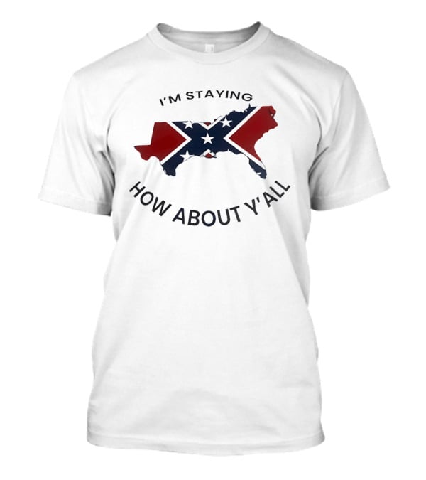 Texas Confederate Flag I’m Staying How About Y’all T-Shirt