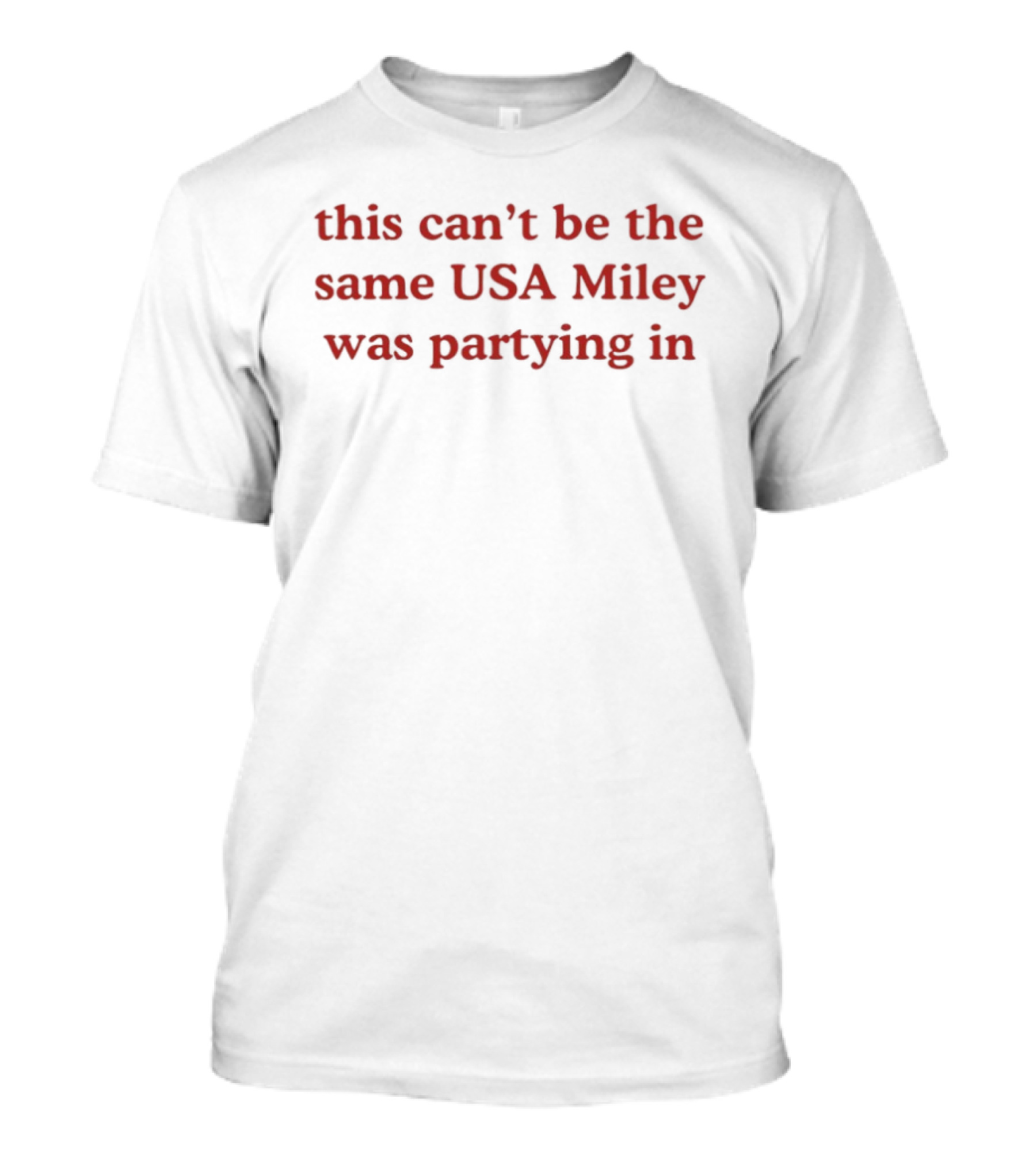 This Can't Be The Same USA Miley Was Partying T-Shirt