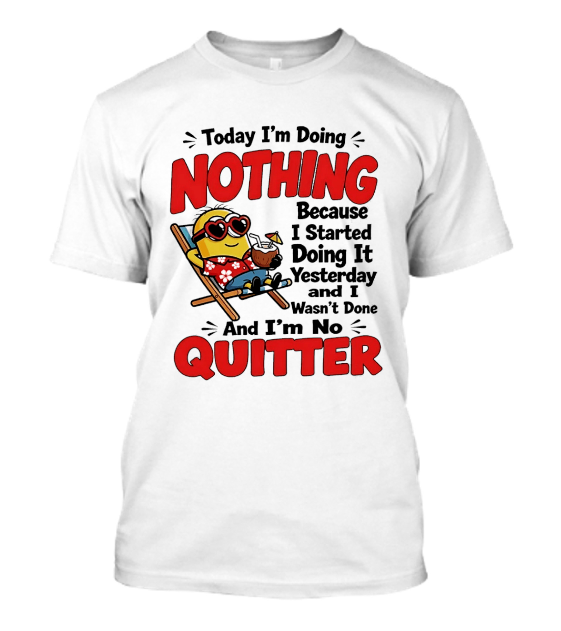 Today I'm Doing Nothing Because I Started Yesterday And I'm No Quitter Minion T-Shirt