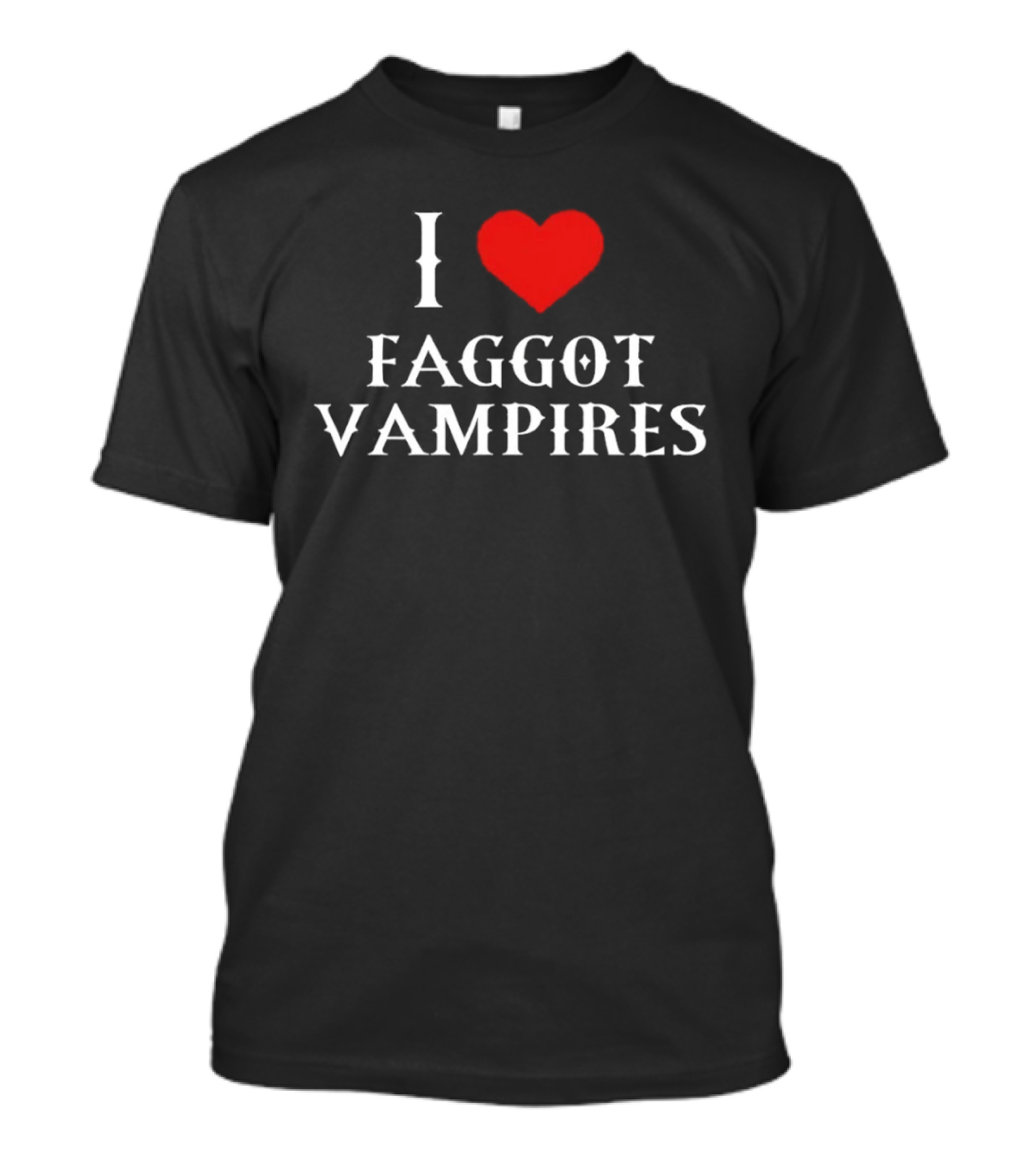I Love Faggot Vampires Vampires Goth T-Shirt