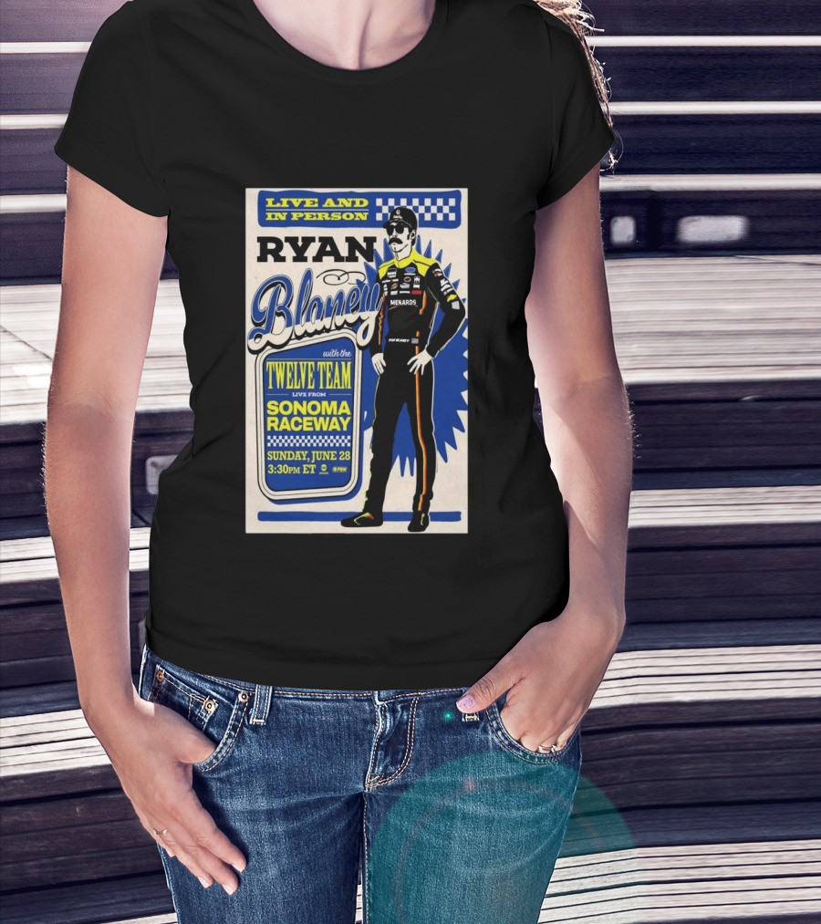 Live And In Person Ryan Blaney Twelve Team Sonoma Raceway June 28 3:30pm ET T-Shirt
