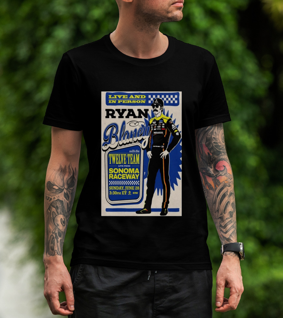 Live And In Person Ryan Blaney Twelve Team Sonoma Raceway June 28 3:30pm ET T-Shirt