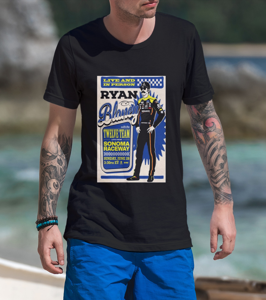 Live And In Person Ryan Blaney Twelve Team Sonoma Raceway June 28 3:30pm ET T-Shirt