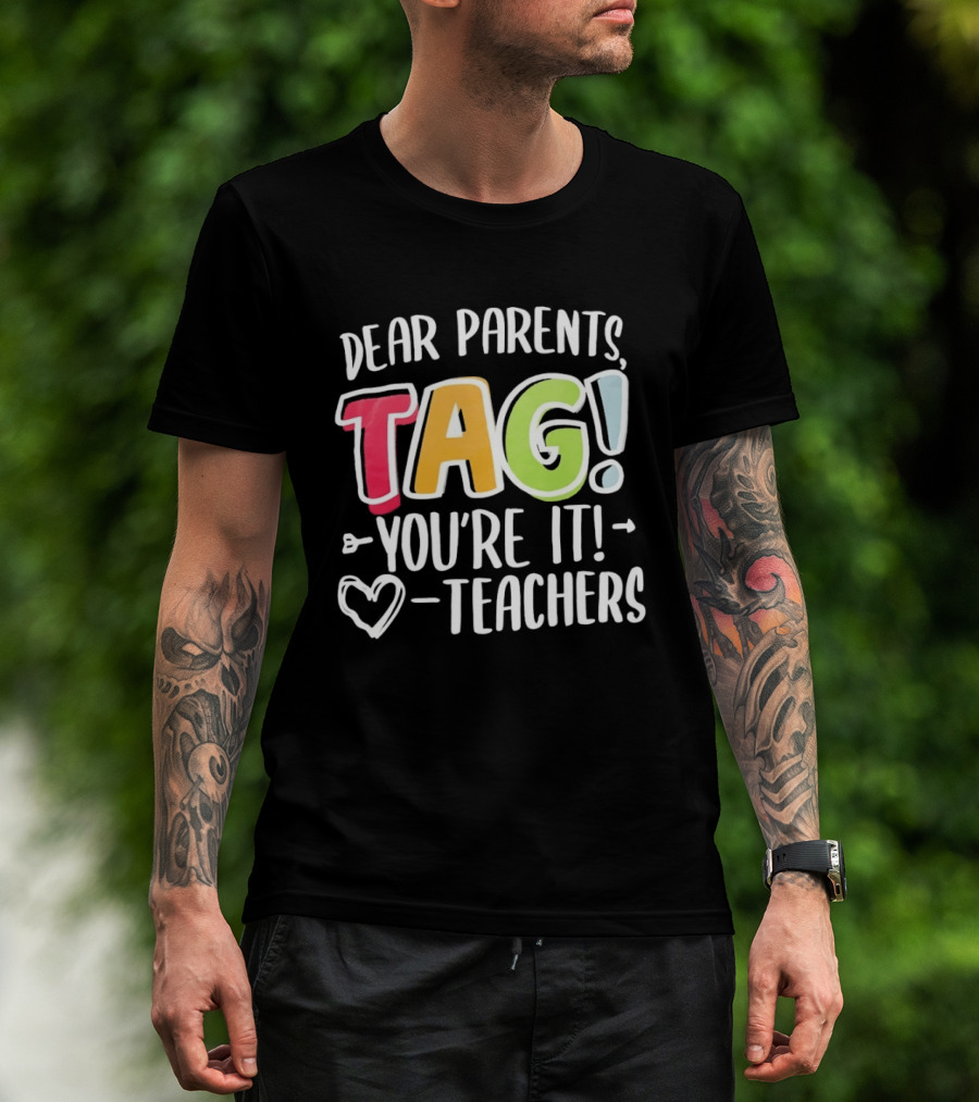 Dear Parents Tag You're It Teachers Appreciation T-Shirt