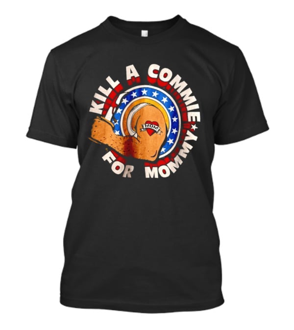 Kill A Commie For Mommy Hammer Arm Stars Tattoo Heart T-Shirt