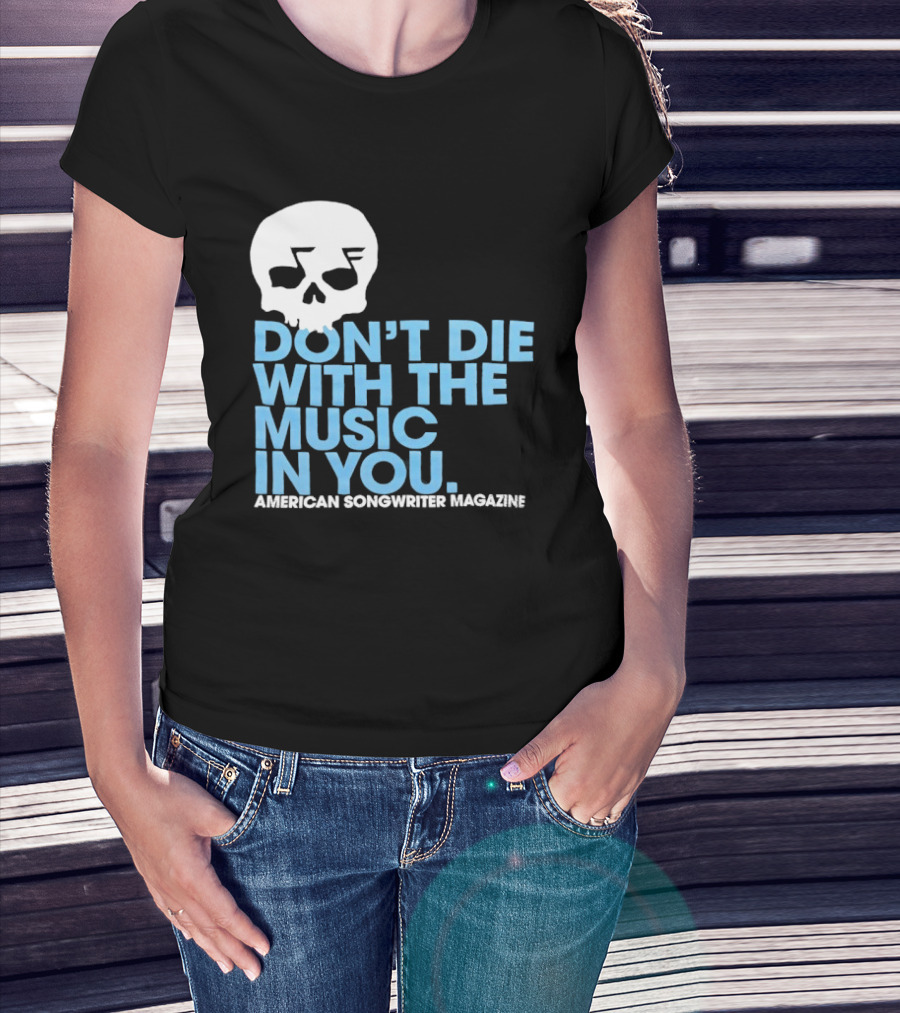 Don't Die With The Music In You Skull American Songwriter Magazine T-Shirt