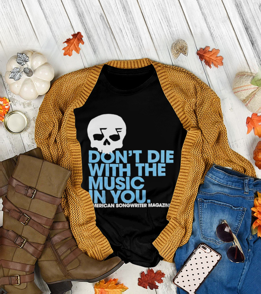 Don't Die with the Music in You Skull American Songwriter Magazine T-Shirt