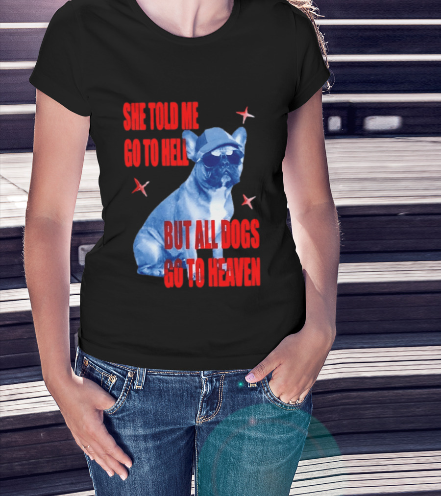 Sassy French Bulldog She Told Me Go To Hell But All Dogs Go To Heaven T-Shirt