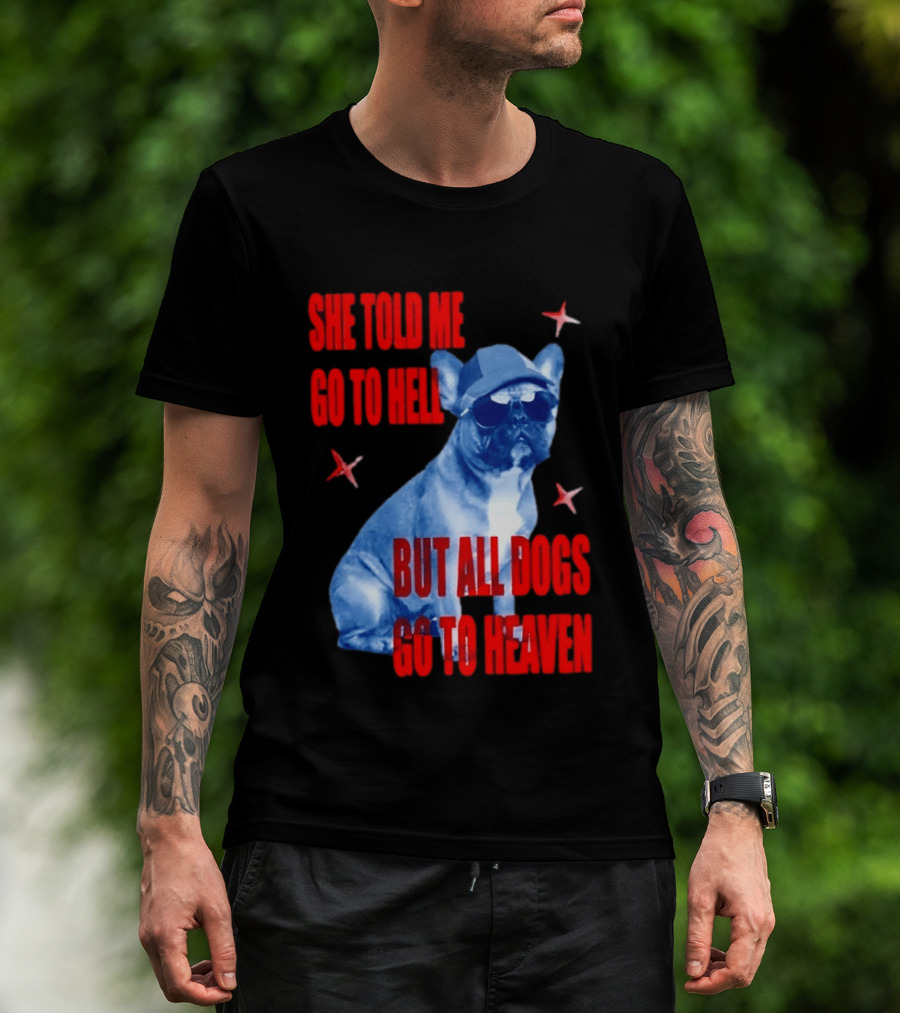 Sassy French Bulldog She Told Me Go To Hell But All Dogs Go To Heaven T-Shirt