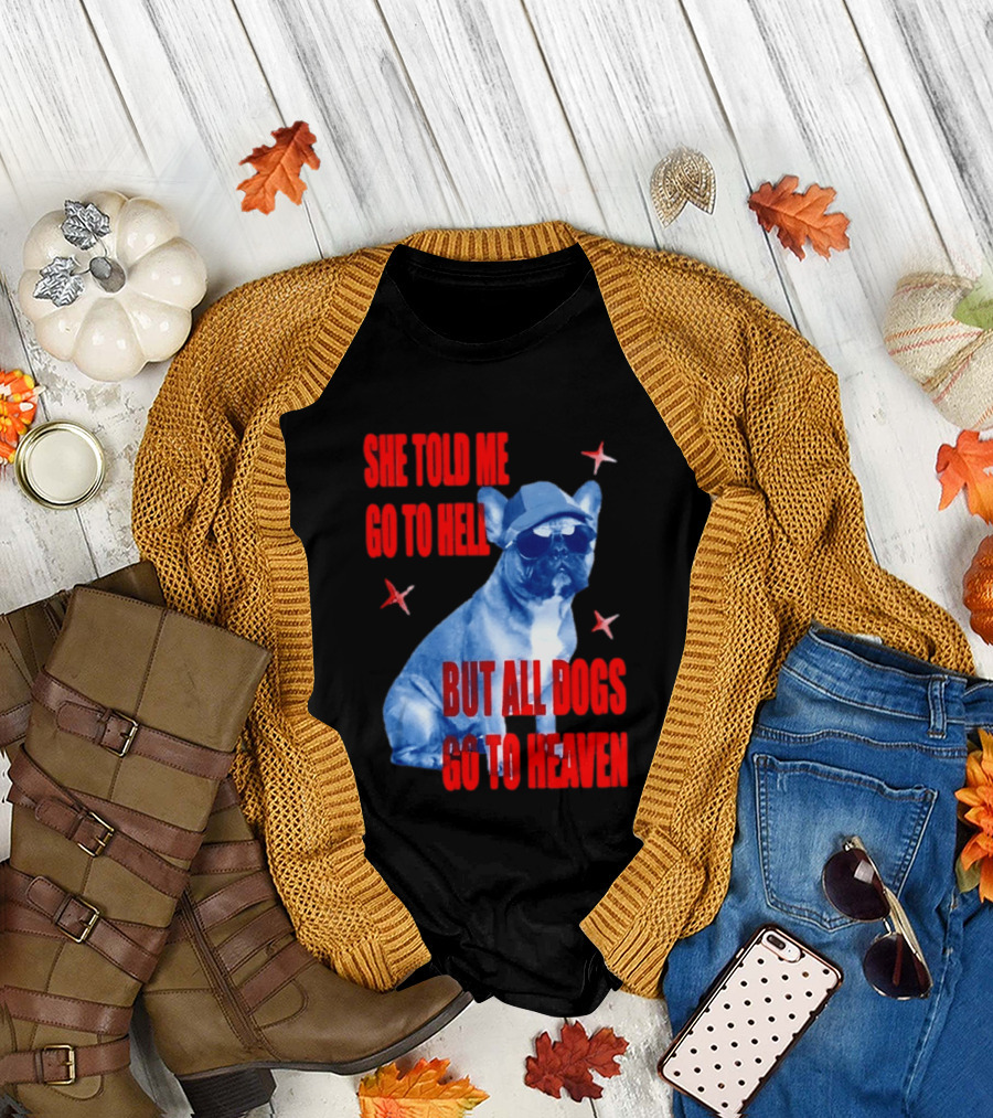 Sassy French Bulldog She Told Me Go to Hell But All Dogs Go to Heaven T-Shirt