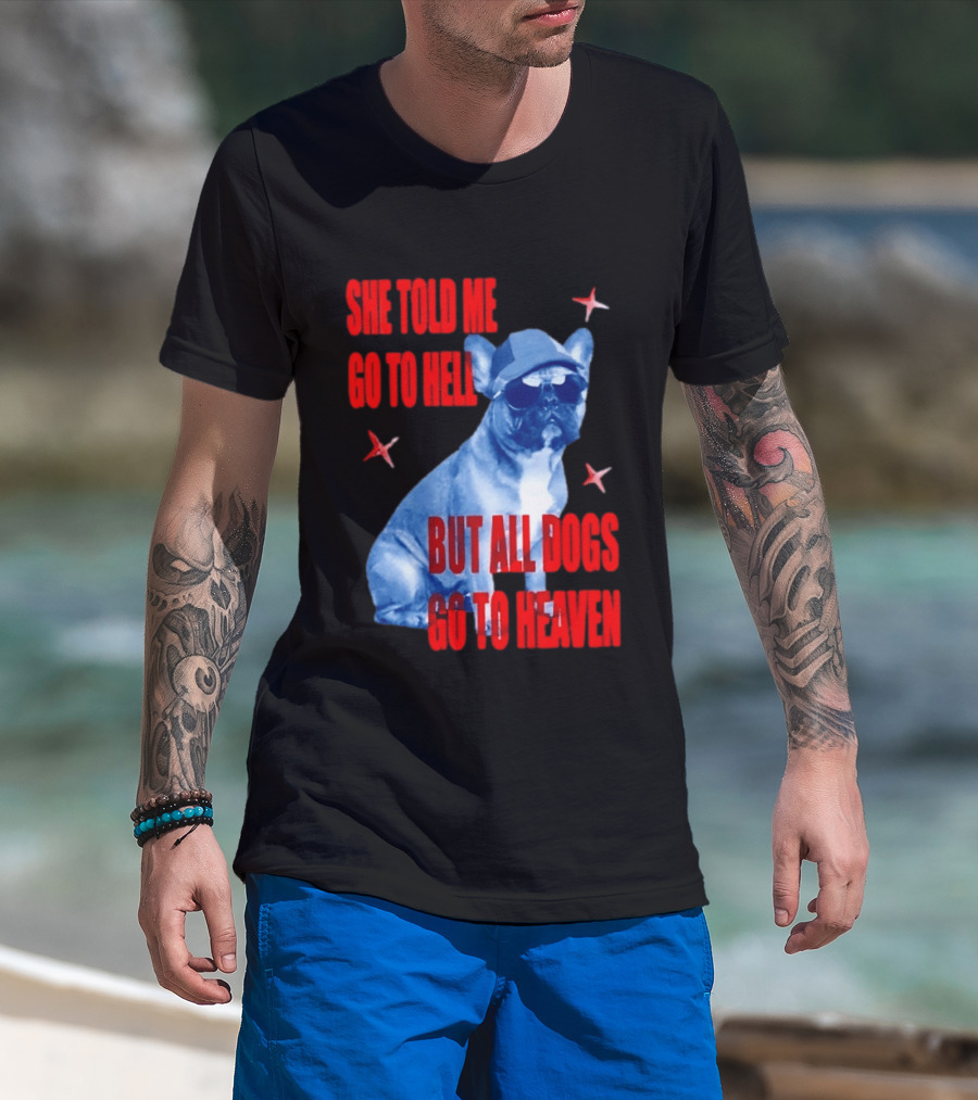 Sassy French Bulldog She Told Me Go To Hell But All Dogs Go To Heaven T-Shirt