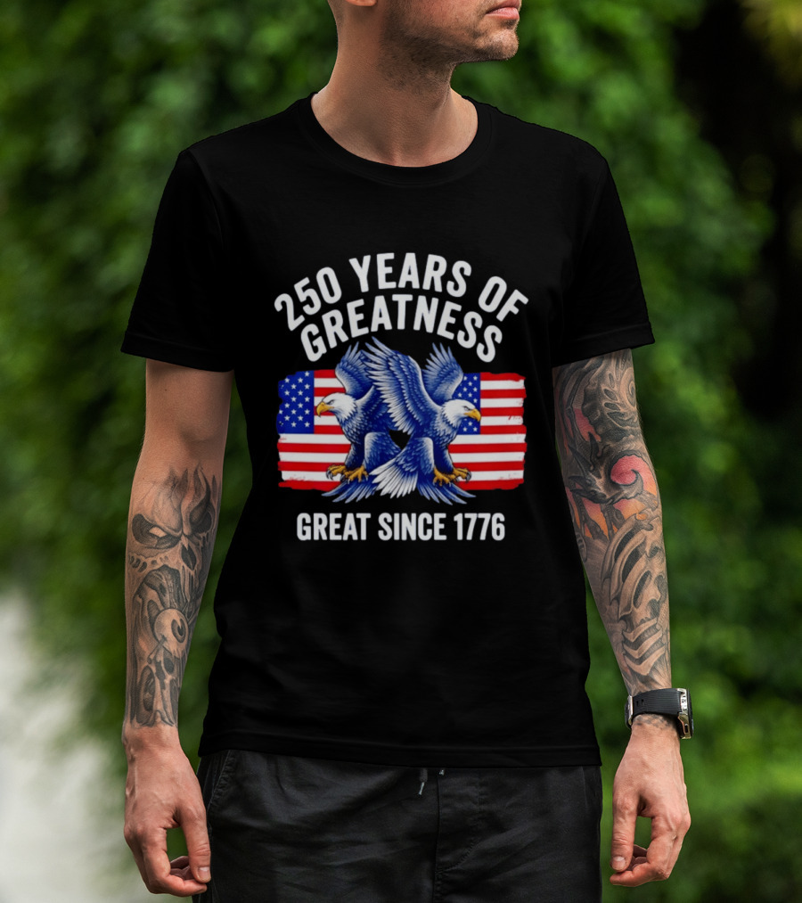 250 Years Of Greatness Great Since 1776 American Bald Eagle Flag T-Shirt