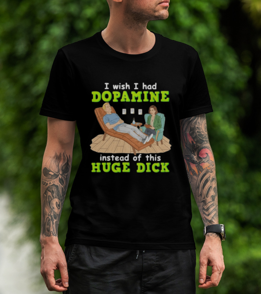 I Wish I Had Dopamine Instead Of This Huge Dick Therapy Session Humor T-Shirt