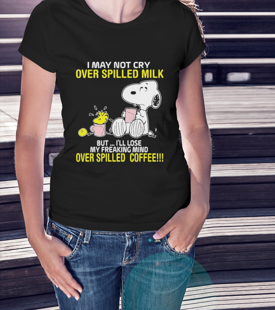 I May Not Cry Over Spilled Milk But I'll Lose My Freaking Mind Over Spilled Coffee Snoopy T-Shirt