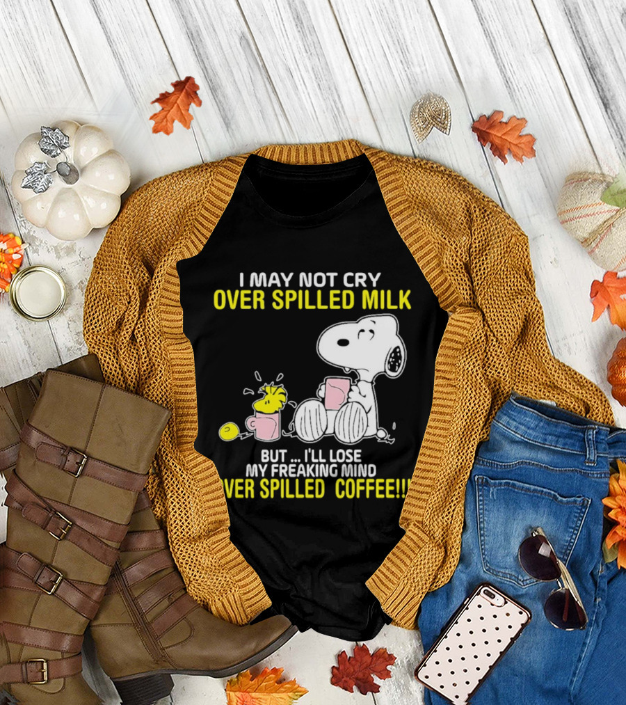 I May Not Cry Over Spilled Milk But I'll Lose My Freaking Mind Over Spilled Coffee Snoopy T-Shirt