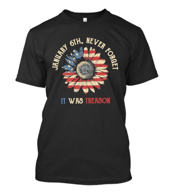 January 6th Never Forget It Was Treason Sunflower American Flag T-Shirt